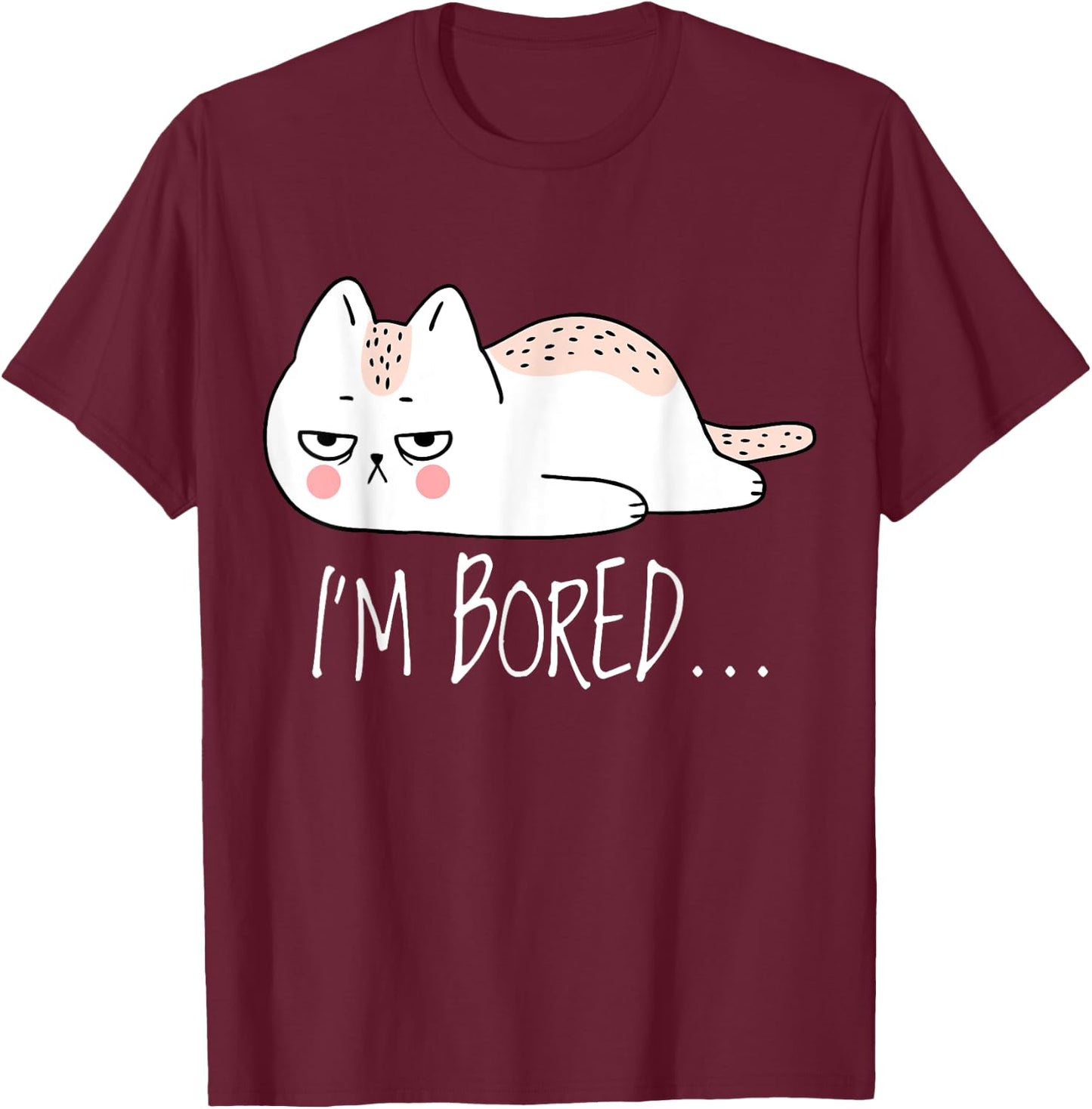 Funny Sarcastic Cat I'm Bored Women Girl Men Boy Adult Gift T-Shirt - T-Shirt | Maroon