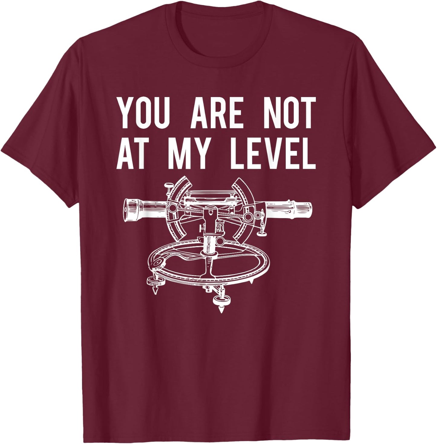 Funny Surveyor Shirt, Not At My Level Land Surveying T-Shirt - T-Shirt | Maroon