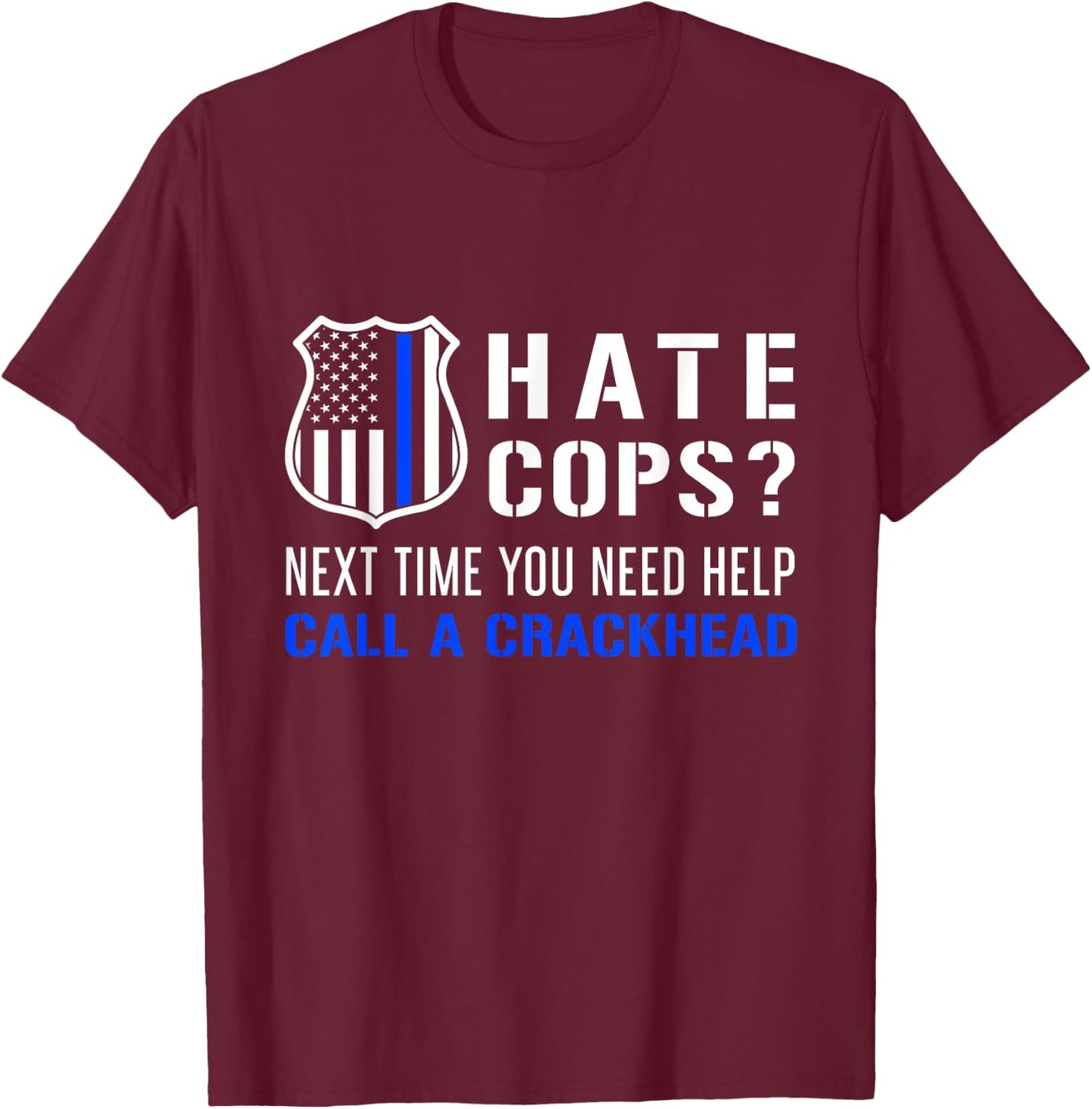 Hate Cops Next Time You Need Help Call A Crackhead T-Shirt - T-Shirt | Maroon