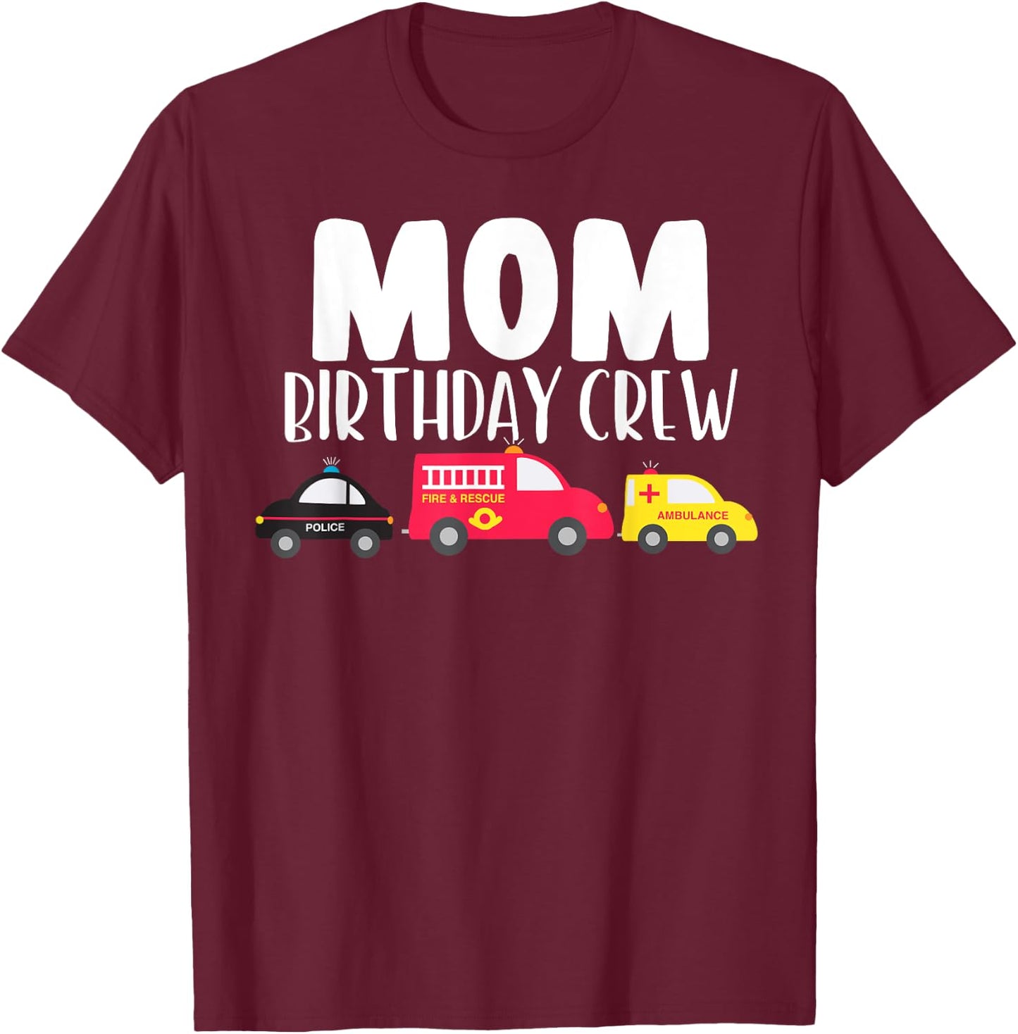 Mom Birthday Crew Fire Truck Police Car Ambulance Bday Party T-Shirt - T-Shirt | Maroon