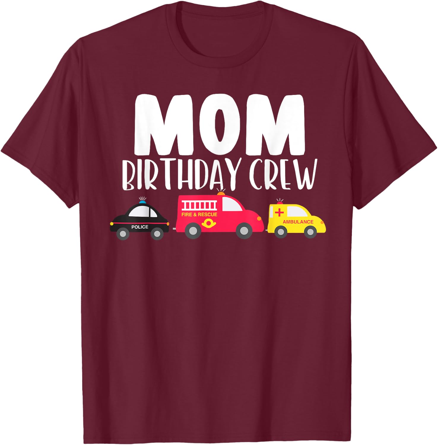 Mom Birthday Crew Fire Truck Police Car Ambulance Bday Party T-Shirt - T-Shirt | Maroon