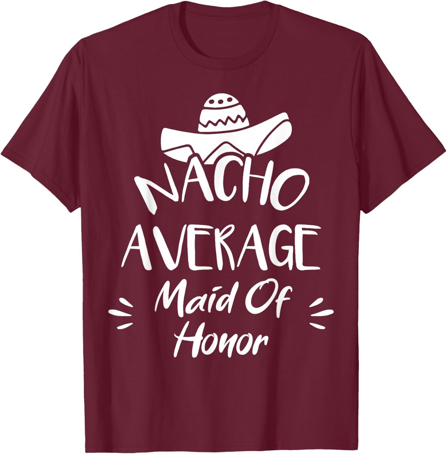 Nacho Average Maid Of Honor Funny Mexican Food Pun T-Shirt - T-Shirt | Maroon