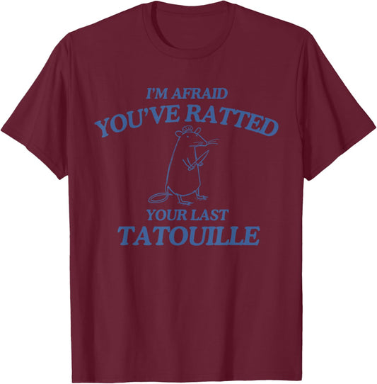 I'm Afraid You've Ratted Your Last Tatouille Funny T-Shirt - T-Shirt | Maroon