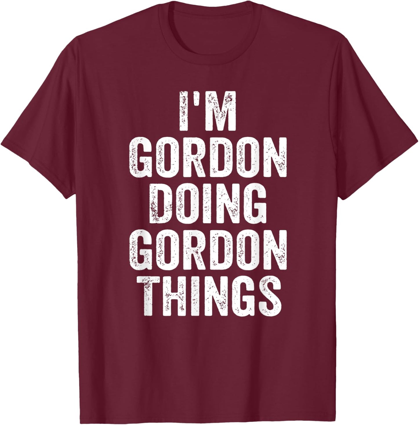 I'm Gordon Doing Gordon Things Shirt Personalized First Name T-Shirt - T-Shirt | Maroon