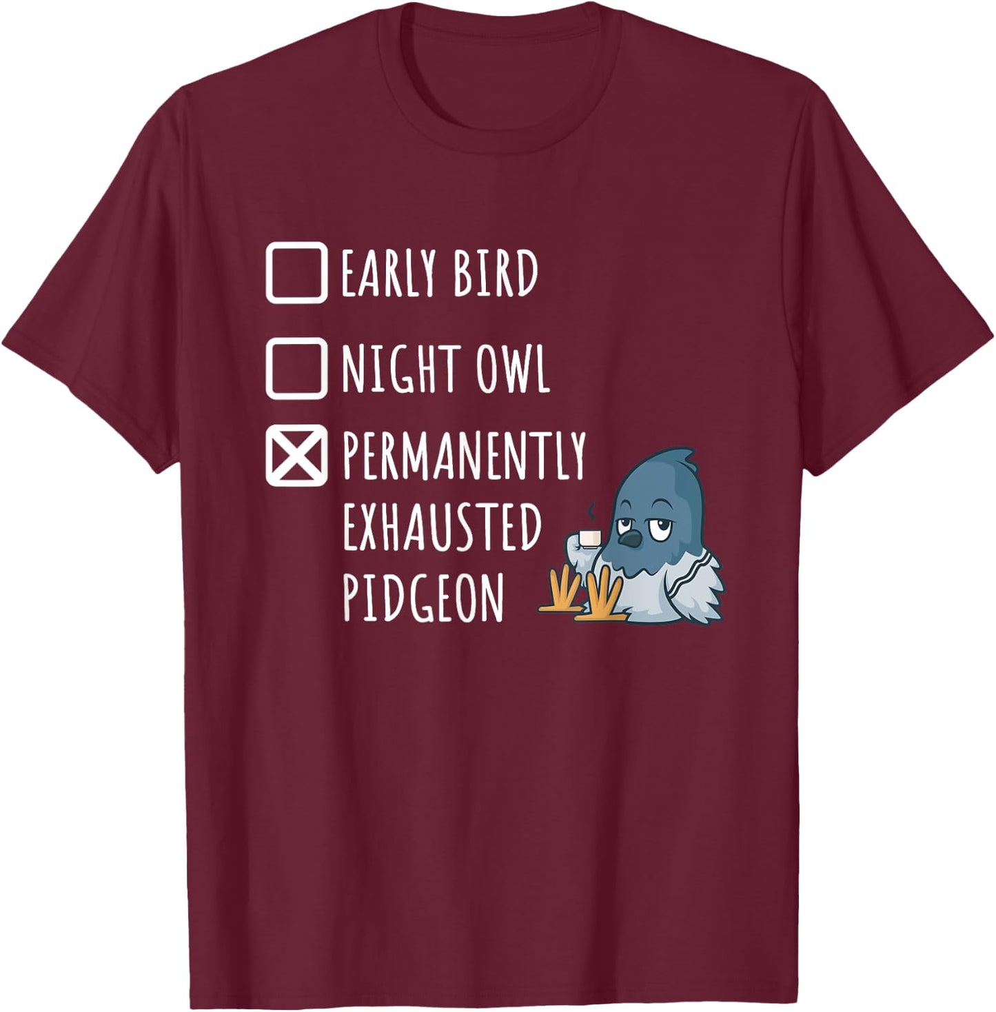 Early Bird Night Owl Permanently Exhausted Pigeon Funny Mom T-Shirt - T-Shirt | Maroon
