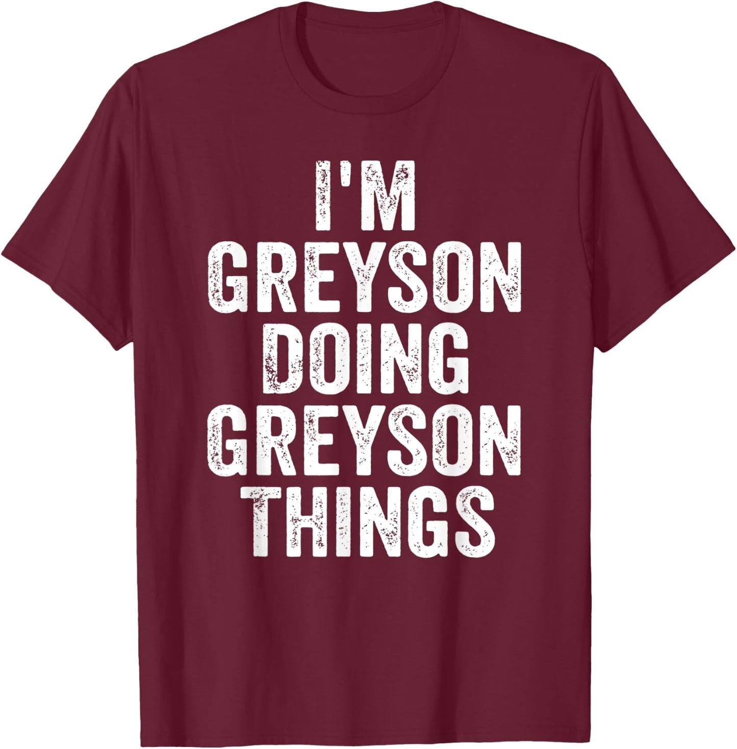 I'm Greyson Doing Greyson Things Shirt Personalized Name T-Shirt - T-Shirt | Maroon