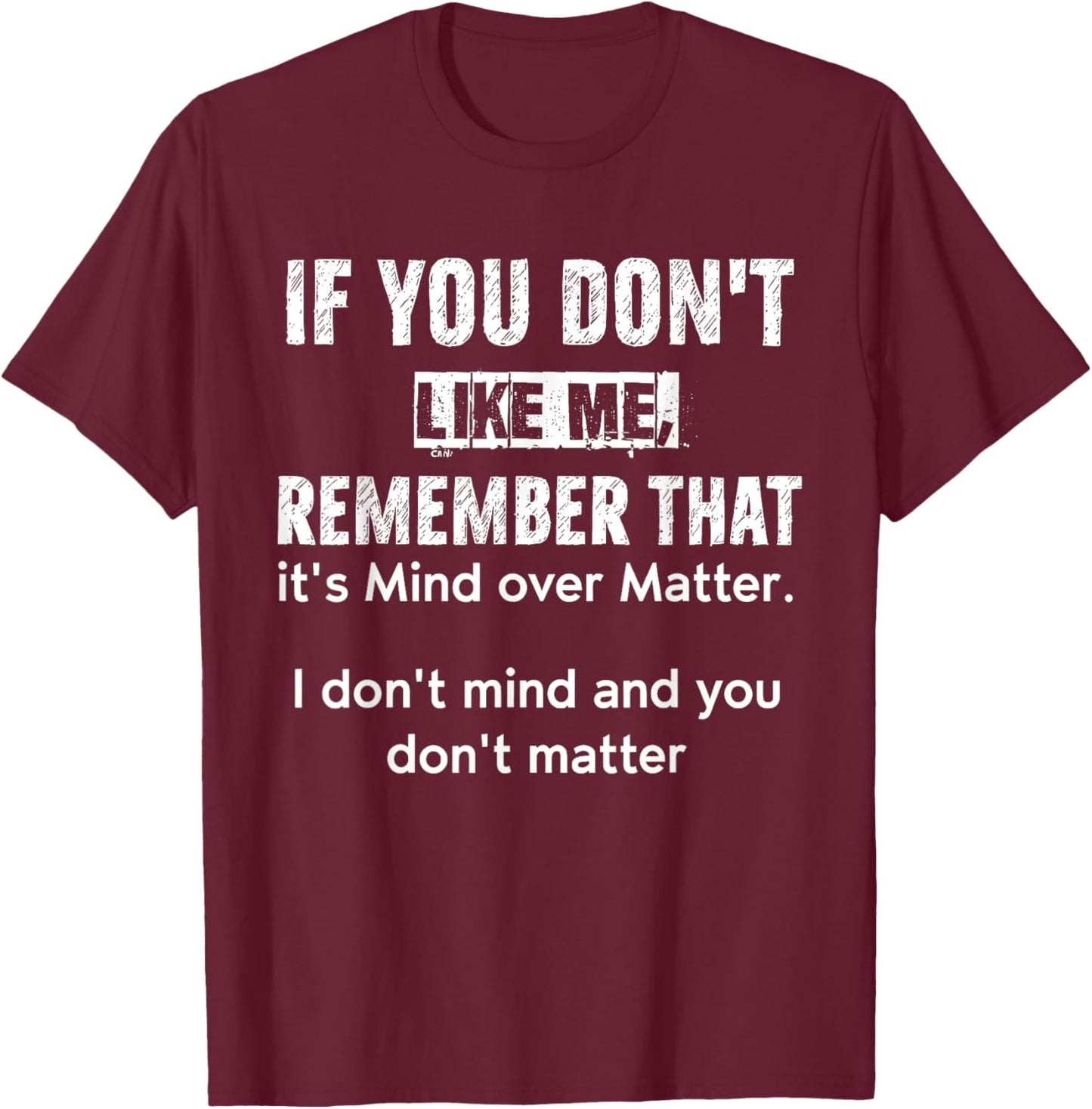 If You Don't Like Me Remember That It's Mind Over Matter T-Shirt - T-Shirt | Maroon