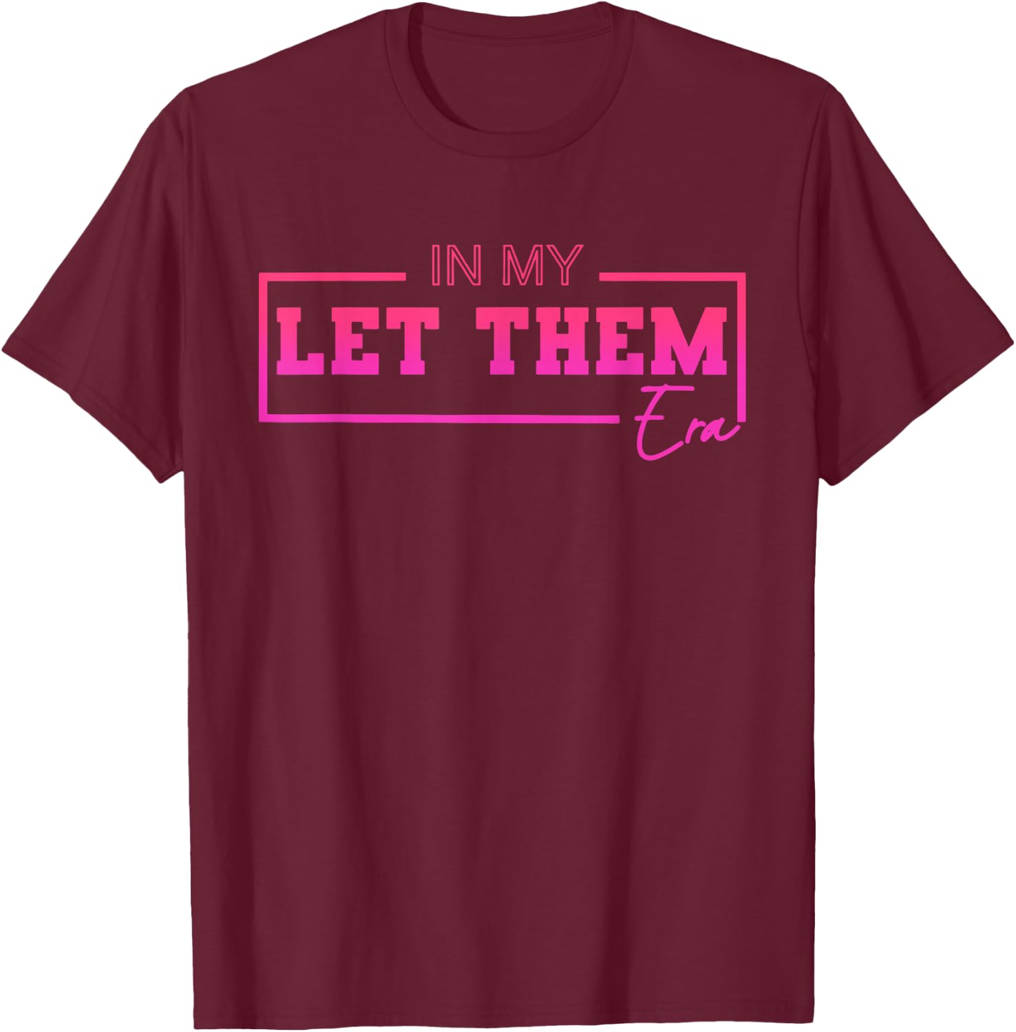 In My Let Them Era Funny Design T-Shirt - T-Shirt | Maroon
