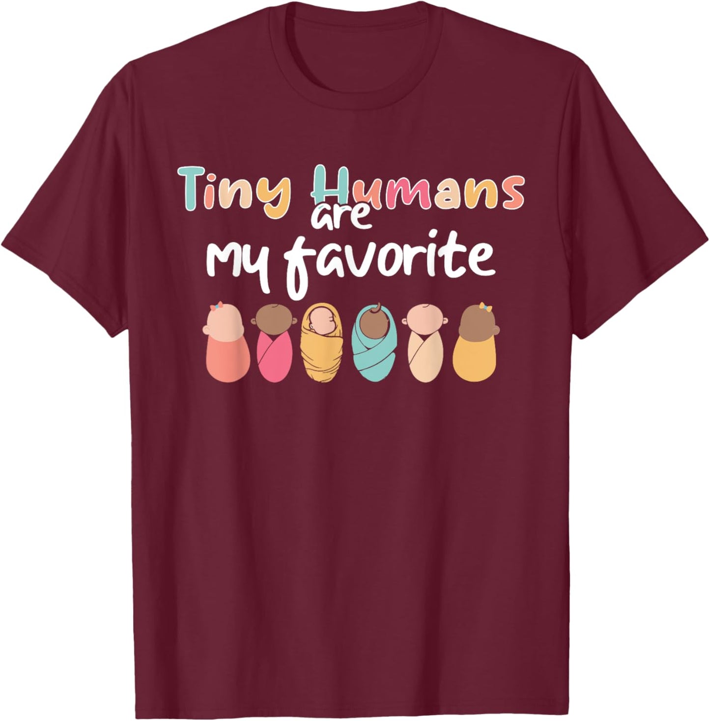 Cute Tiny Humans Are My Favorite Design NICU Nurse T-Shirt - T-Shirt | Maroon
