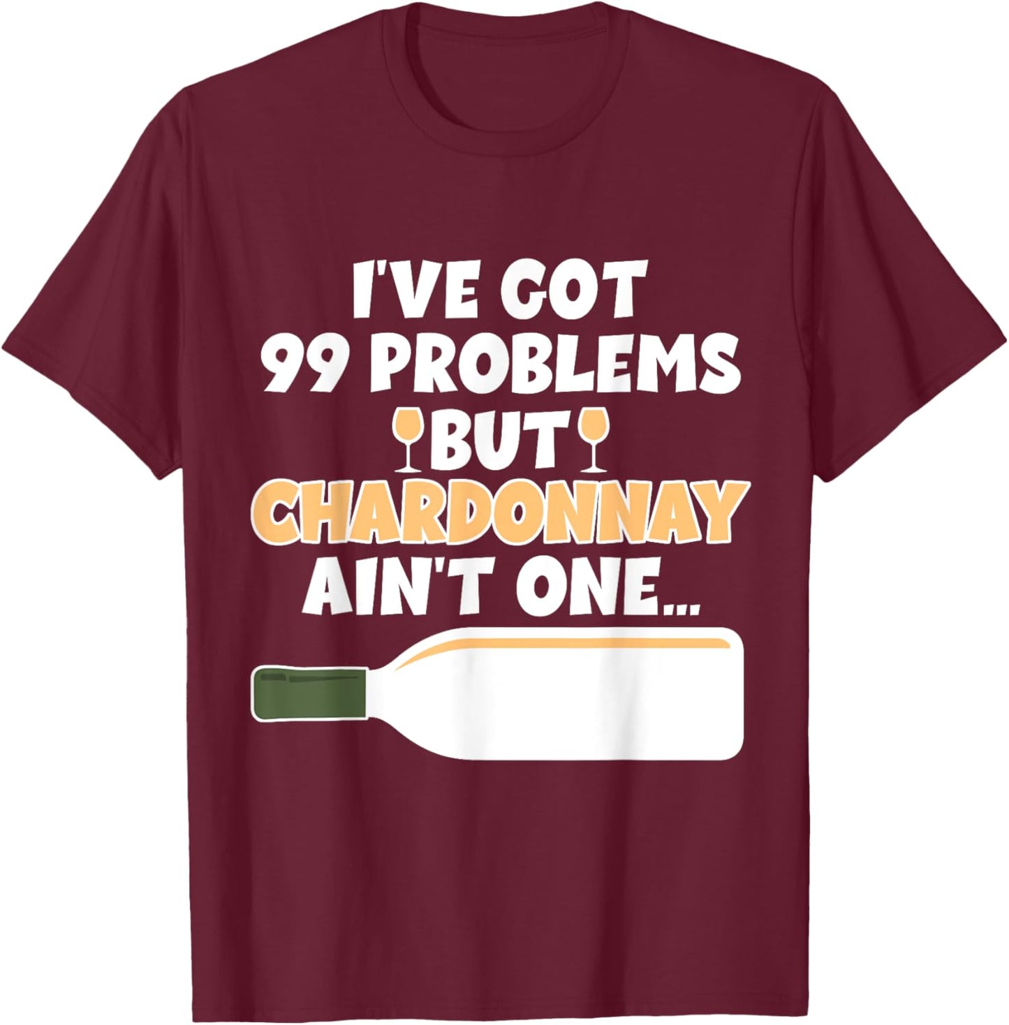I've Got 99 Problem But Ain't One - Funny Wine Chardonnay T-Shirt - T-Shirt | Maroon