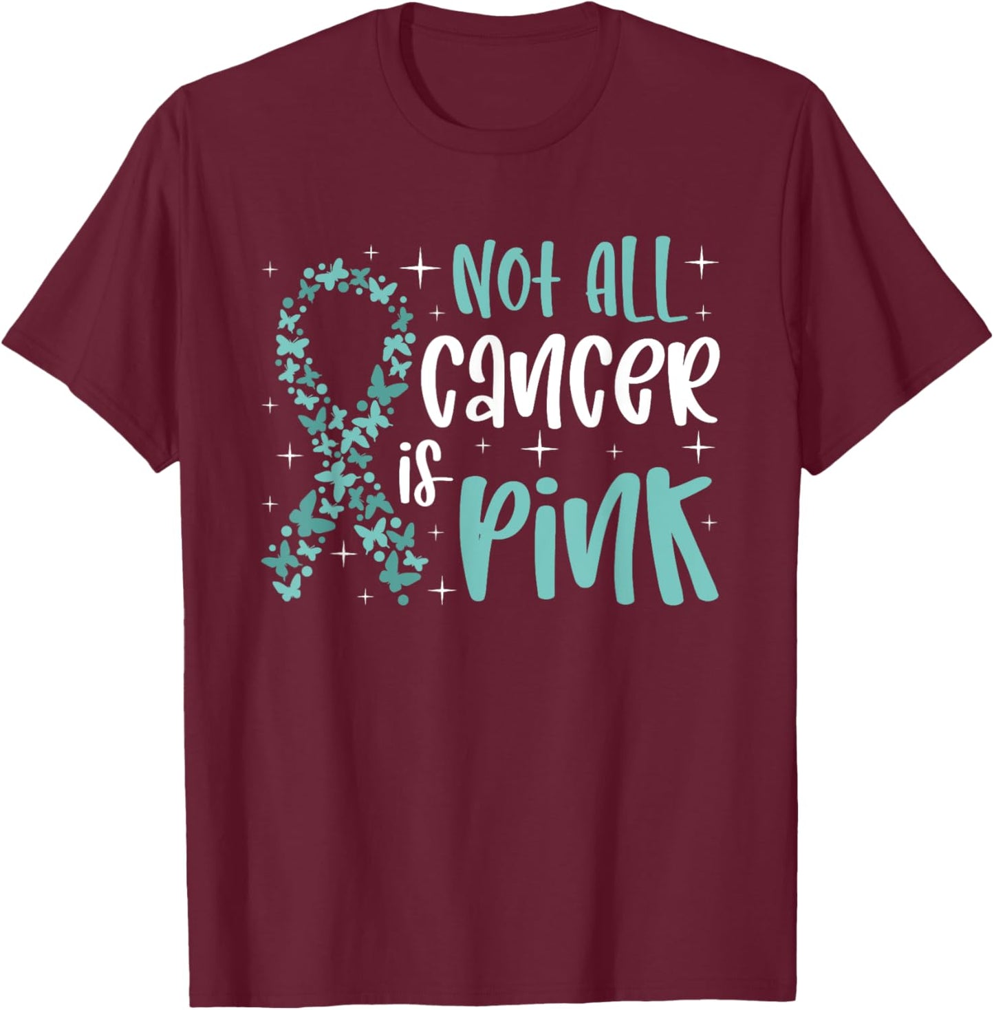 Not all cancer is pink Ovarian Cancer Awareness T-Shirt - T-Shirt | Maroon