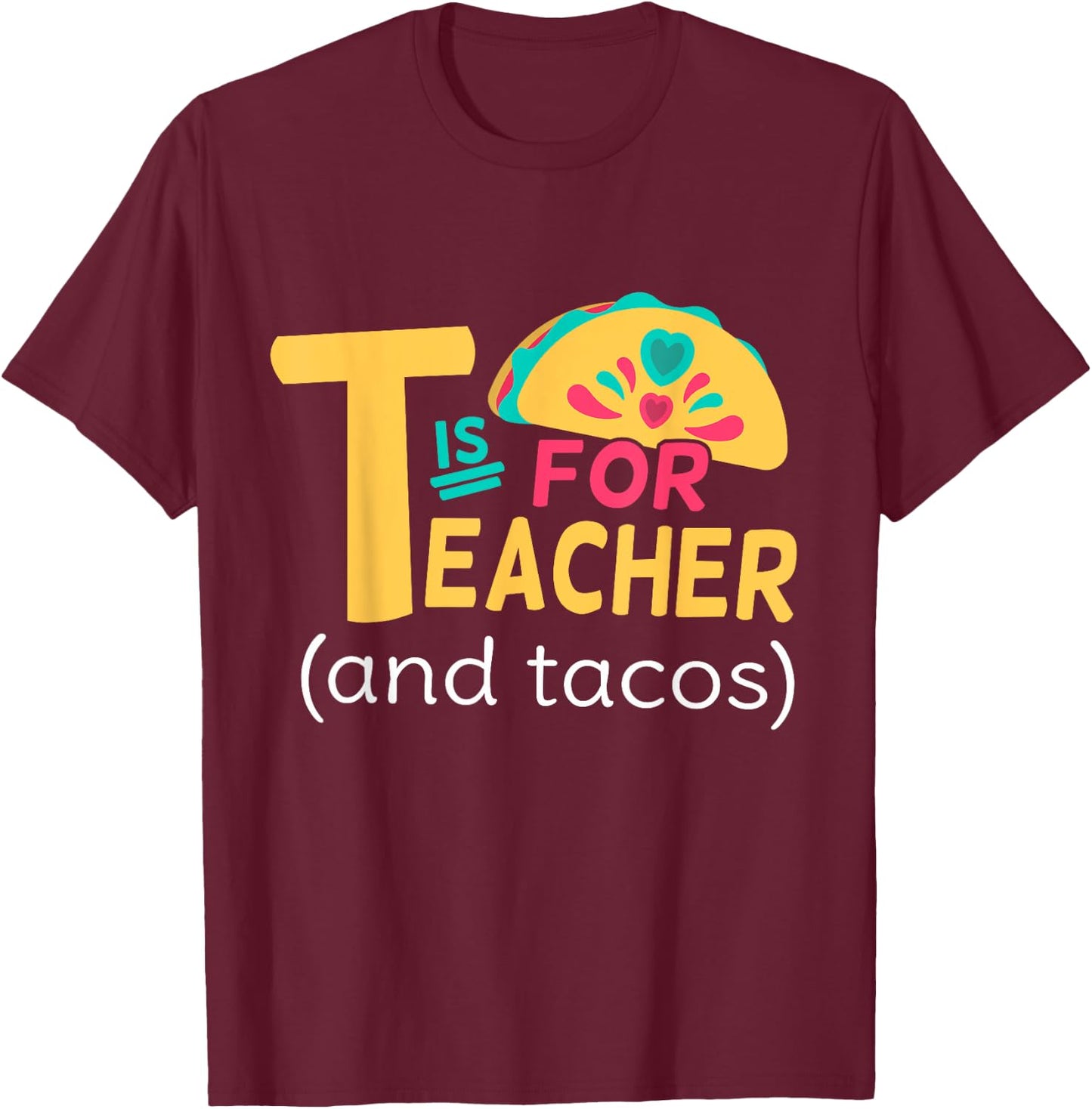 Funny T Is For Teacher And Tacos Teacher Tacos Lovers T-Shirt - T-Shirt | Maroon