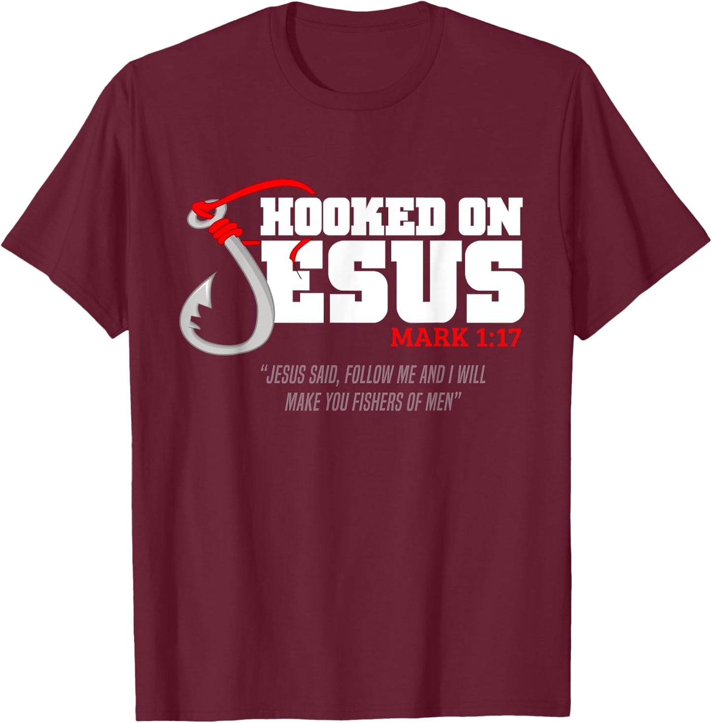 Hooked On Jesus Mark 1-17 Jesus Said Follow Me Fishing Lover T-Shirt - T-Shirt | Maroon