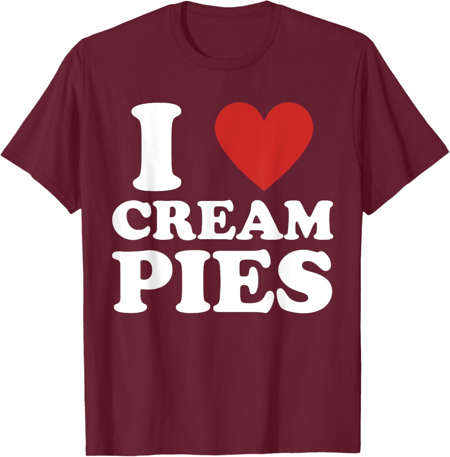 Cream Pie, I Love Cream Pies T-Shirt - T-Shirt | Maroon