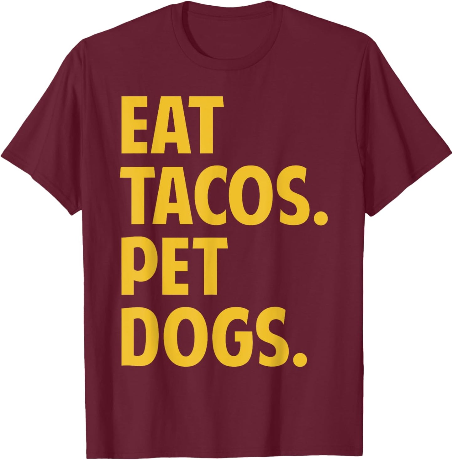 Eat Tacos Pet Dogs Funny Eat Tacos. Pet Dogs Love Funny T-Shirt - T-Shirt | Maroon