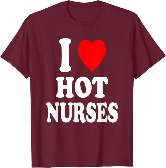 I Heart (Love) Hot Nurses Funny Hospital Physical Therapy T-Shirt - T-Shirt | Maroon
