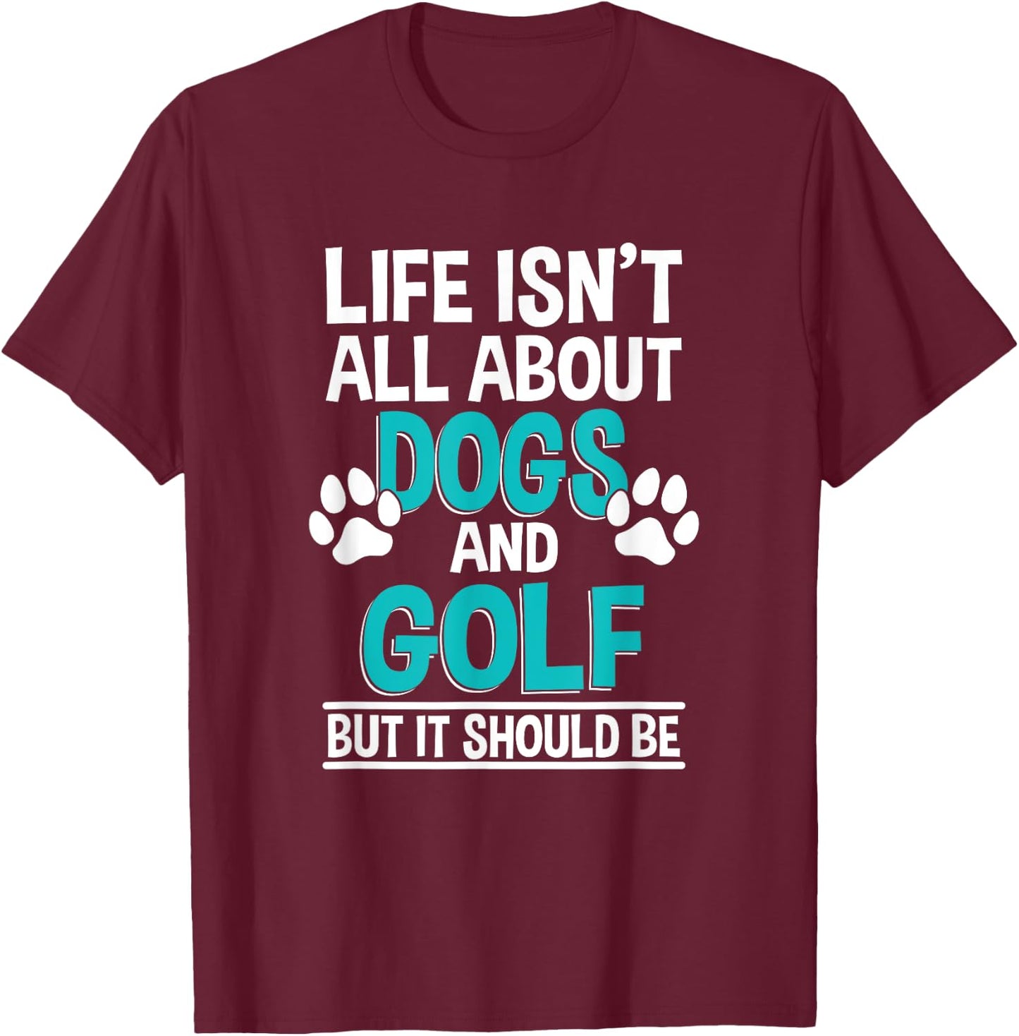 Life Isn't All About Dogs And Golf, Golf Player T-Shirt - T-Shirt | Maroon