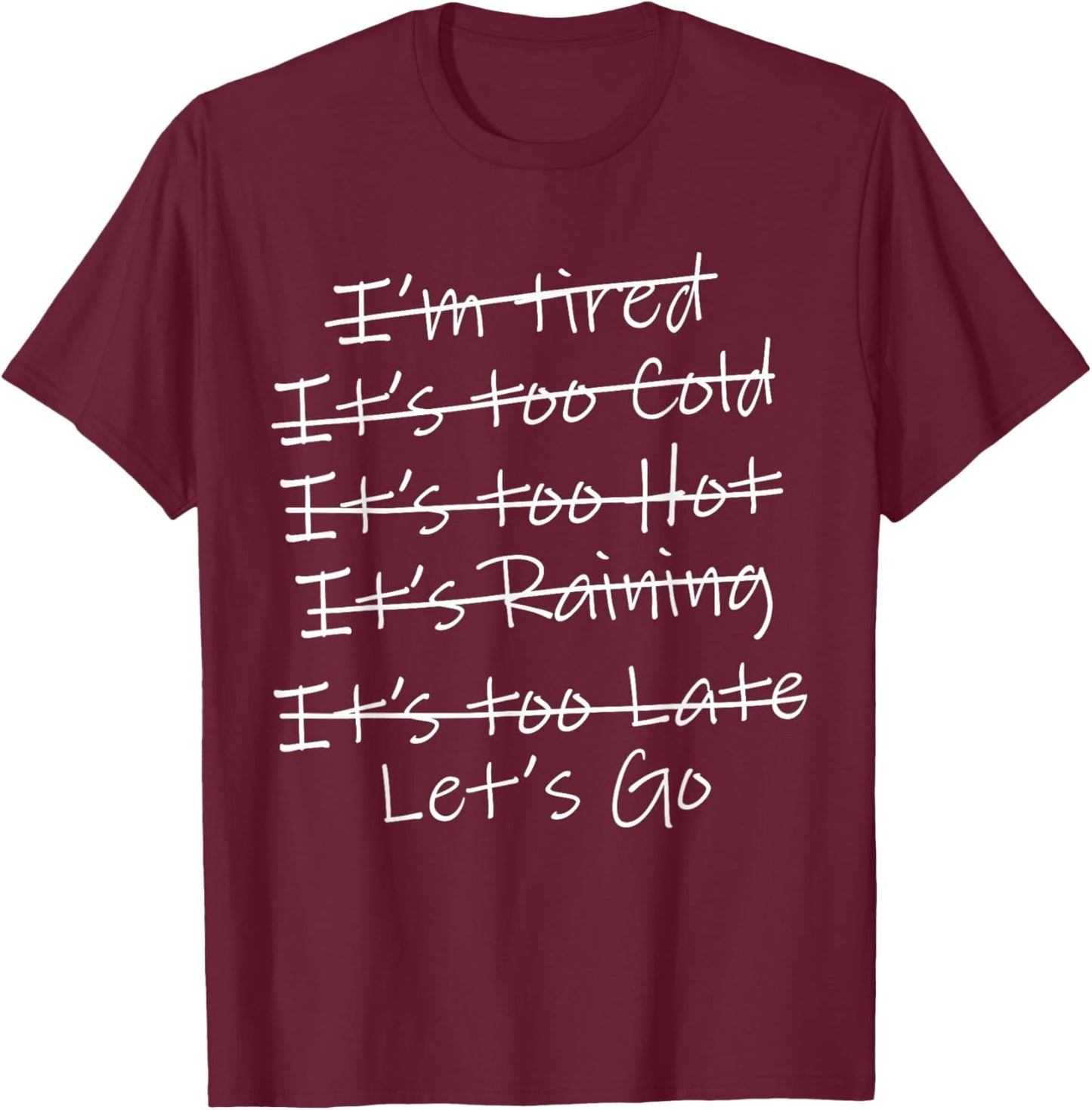 I'm Tired It's Too Cold It's Too Hot It's Too Late Let's Go T-Shirt - T-Shirt | Maroon