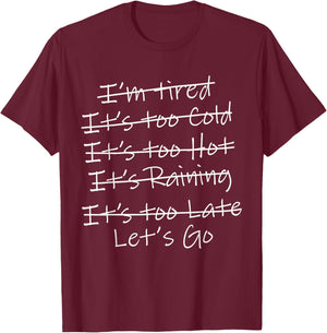 I'm Tired It's Too Cold It's Too Hot It's Too Late Let's Go T-Shirt - T-Shirt | Maroon