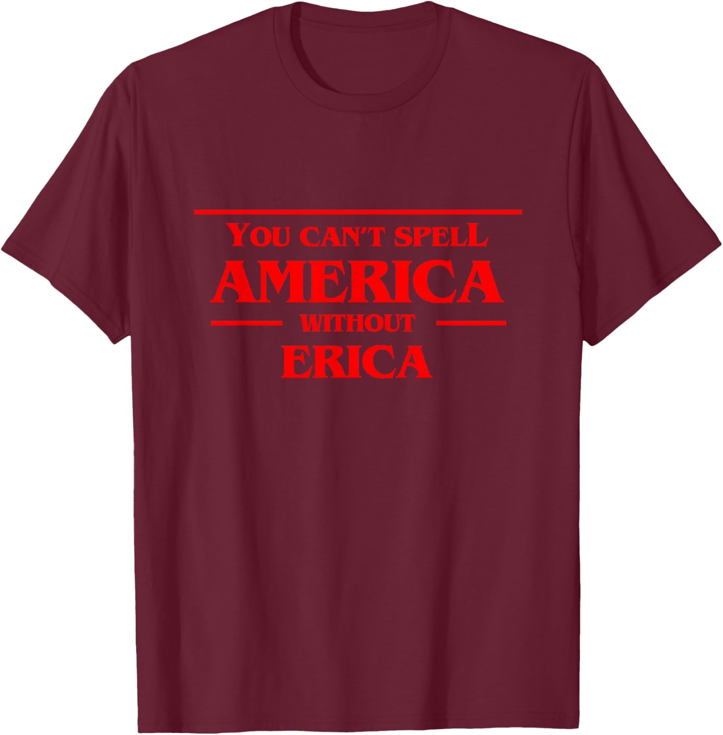 You Can't Spell America Without Erica - Pop Culture T-Shirt - T-Shirt | Maroon