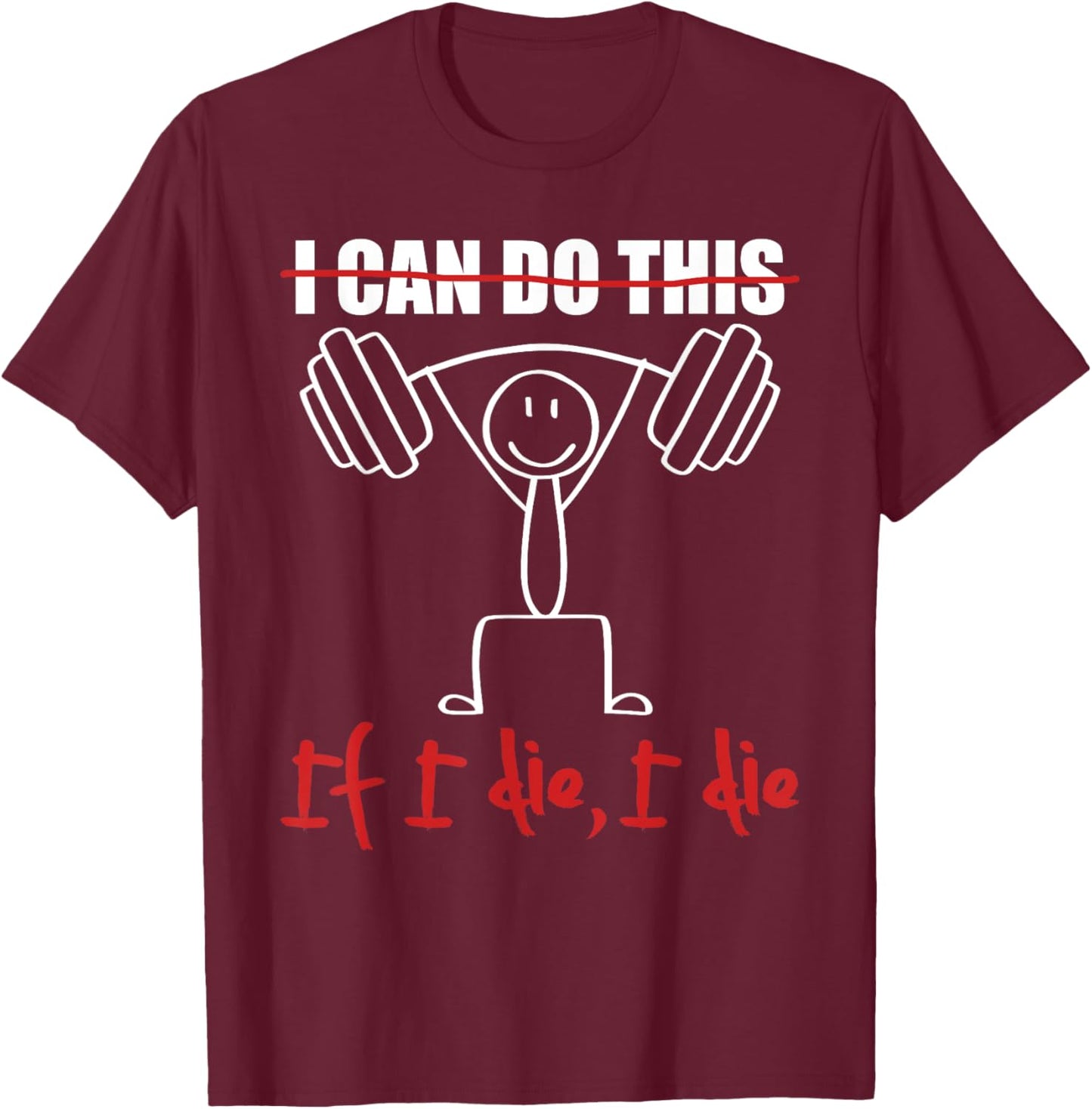 I Can Do This If I Die I Die Funny Fitness Workout Gym T-Shirt - T-Shirt | Maroon