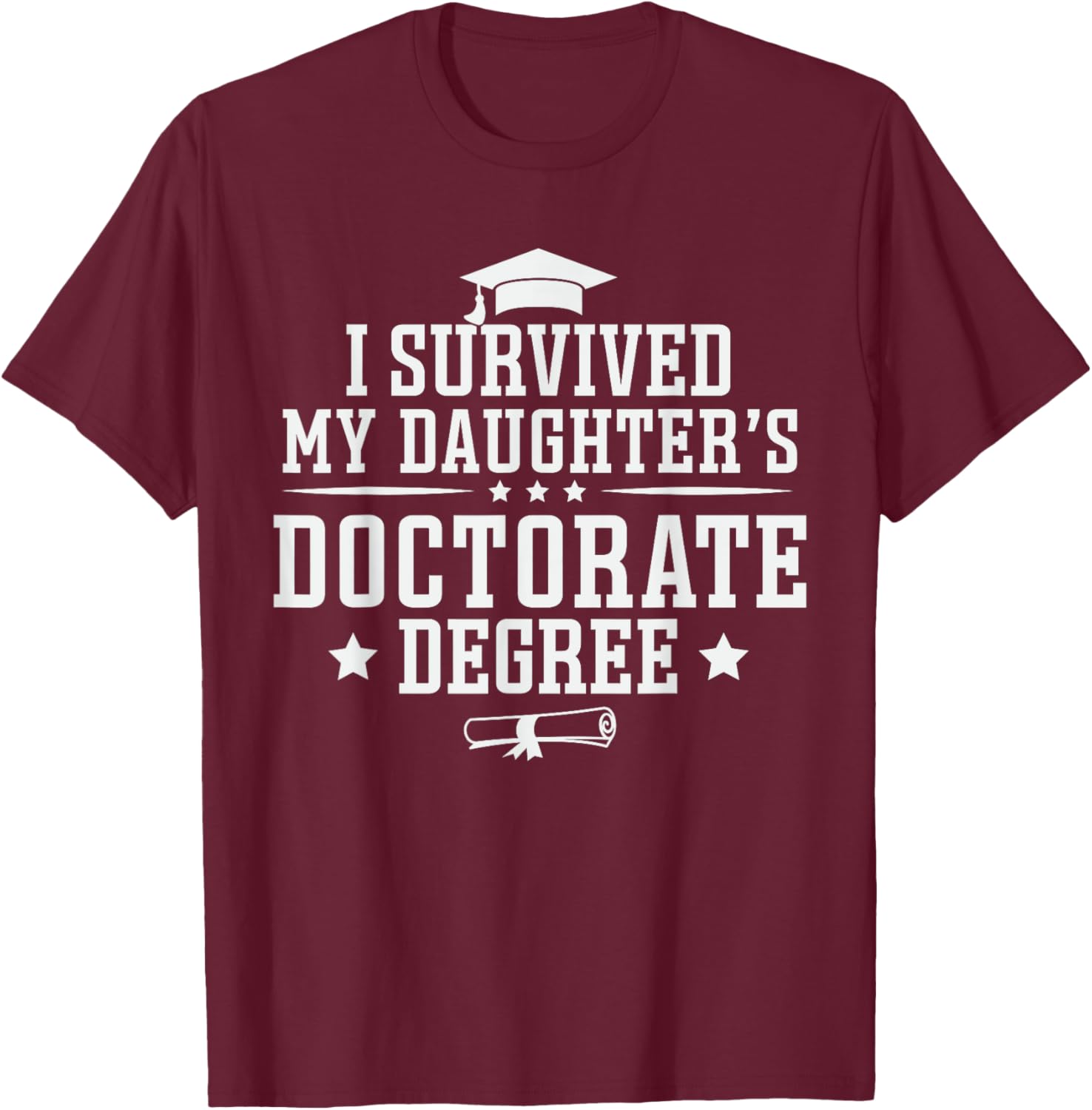 I Survived My Daughter's Doctorate Degree Proud Mom Dad T-Shirt - T-Shirt | Maroon