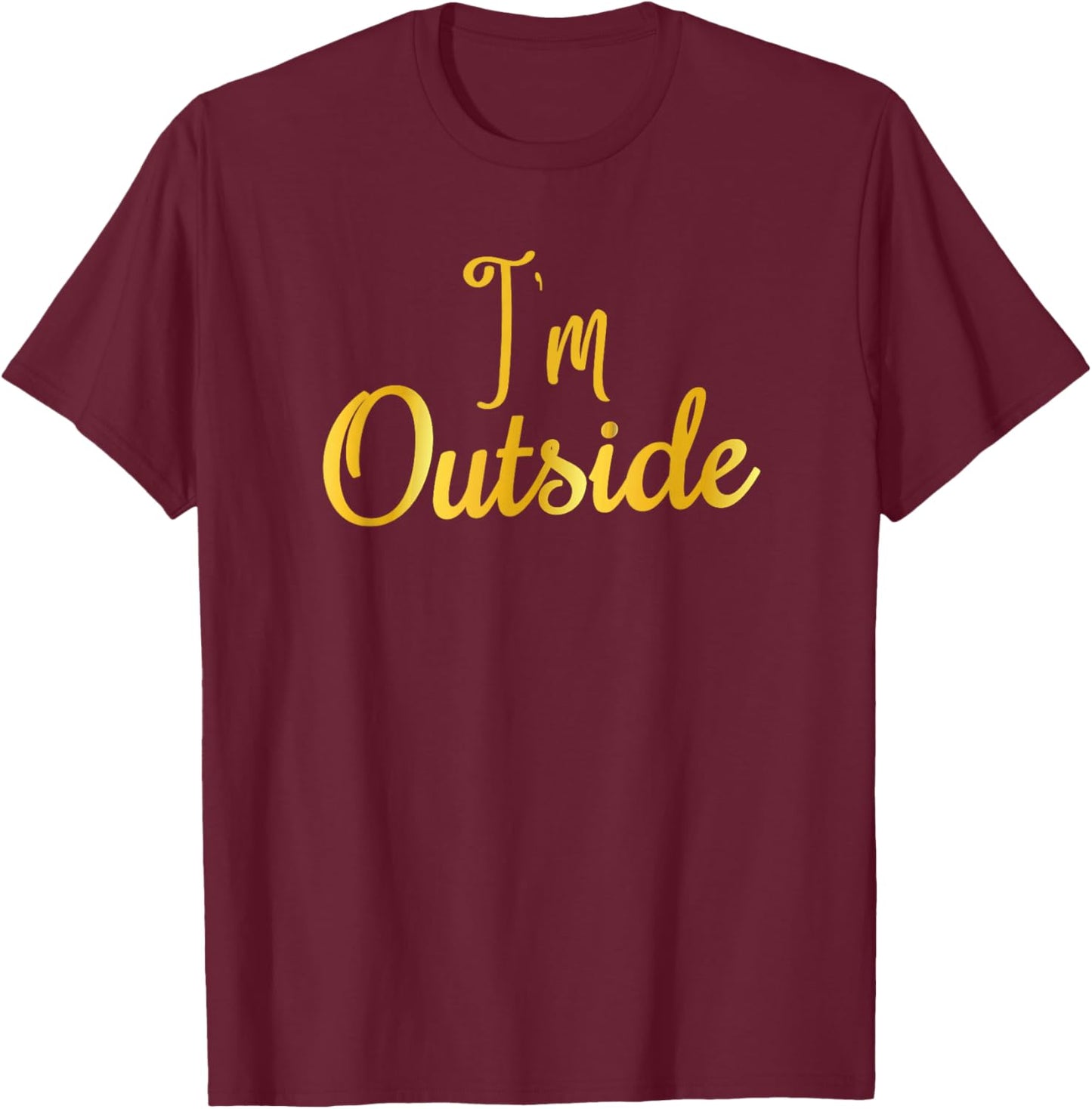 I'm Outside T-Shirt - T-Shirt | Maroon