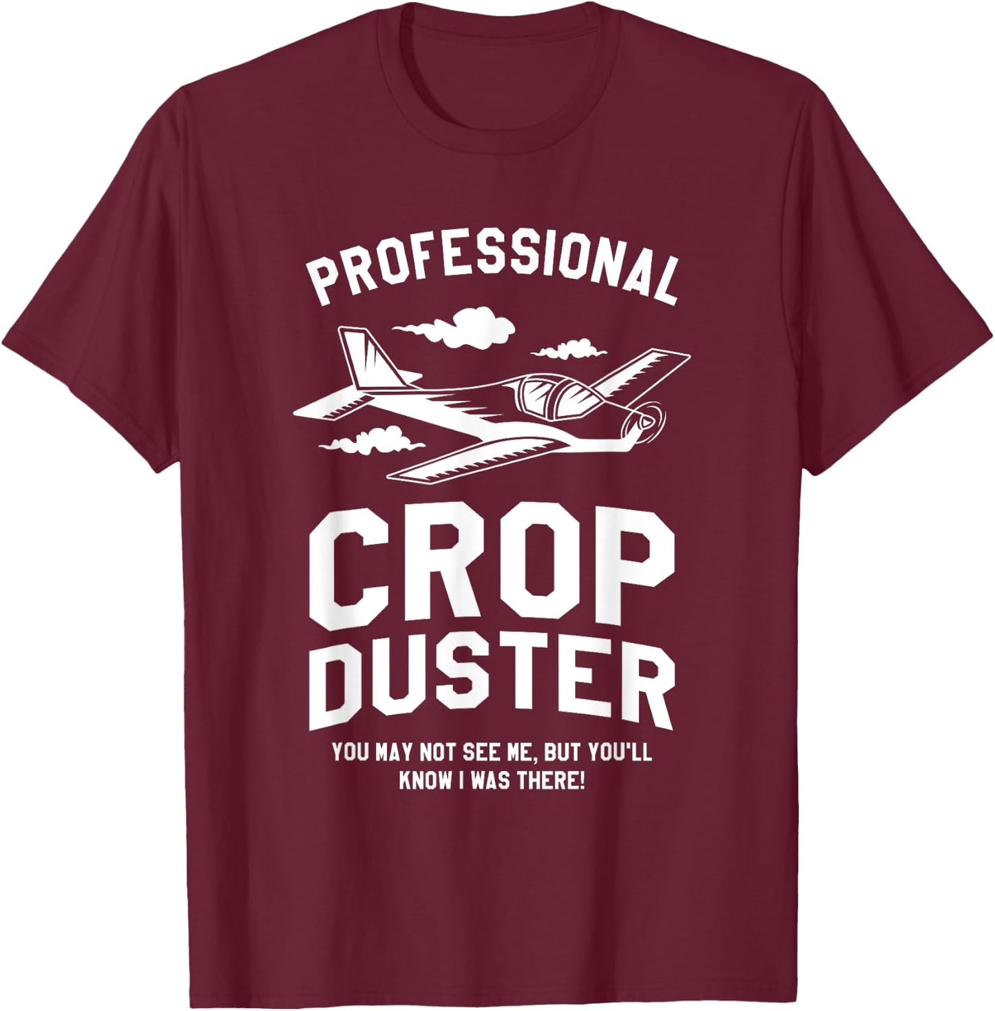 Professional Crop Duster You May Not See Me Dusting T-Shirt - T-Shirt | Maroon
