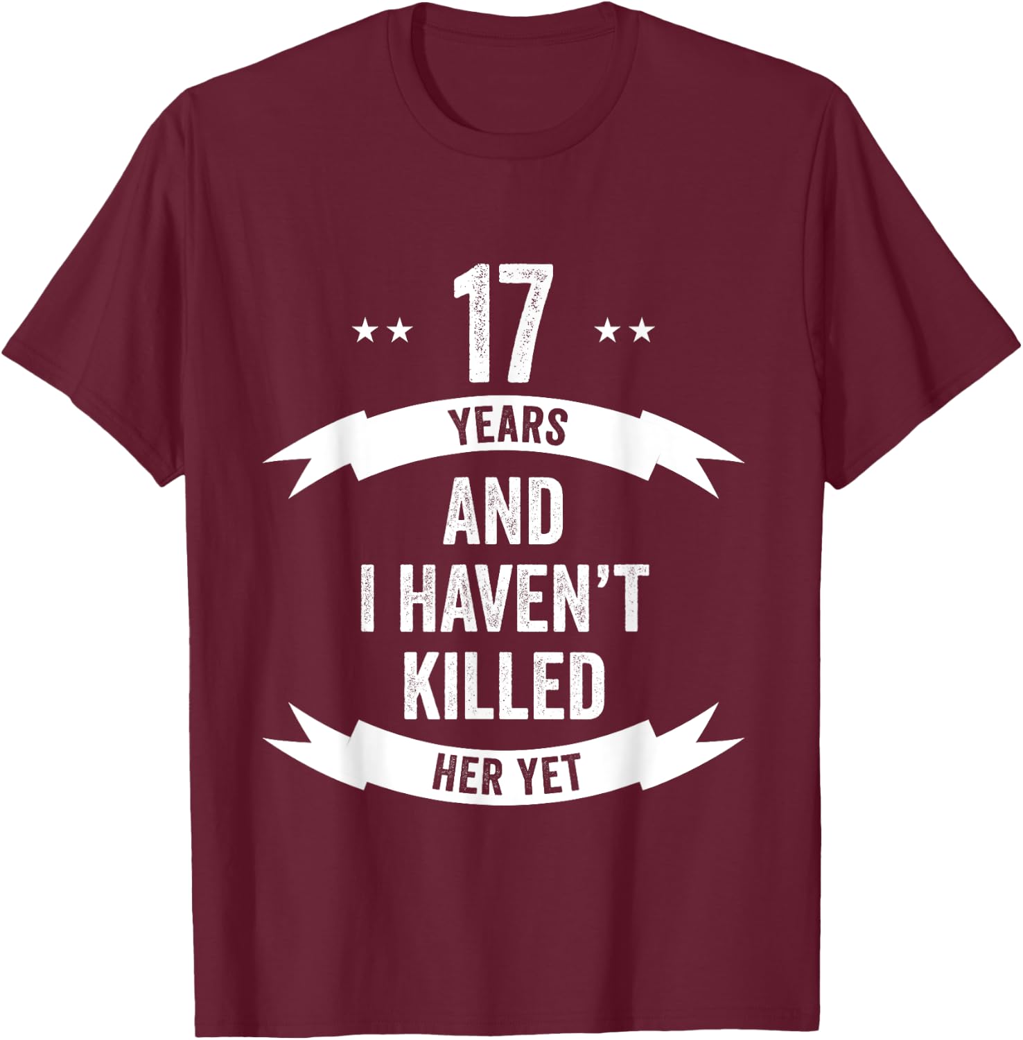 17 Years And I Haven't Killed Her Yet Wedding Anniversary T-Shirt - T-Shirt | Maroon