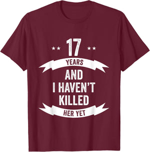 17 Years And I Haven't Killed Her Yet Wedding Anniversary T-Shirt - T-Shirt | Maroon