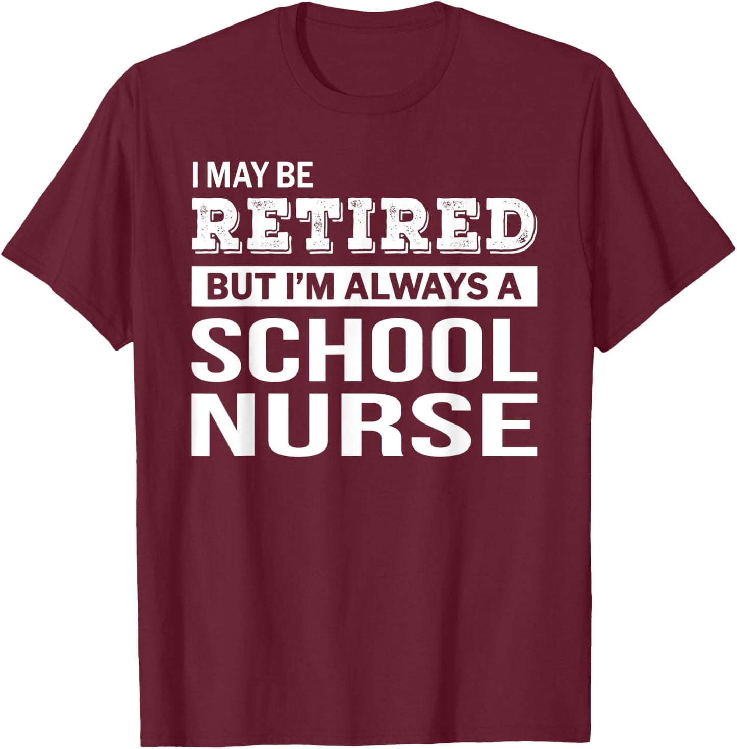 Retired School Nurse Gift Funny Retirement T-Shirt - T-Shirt | Maroon