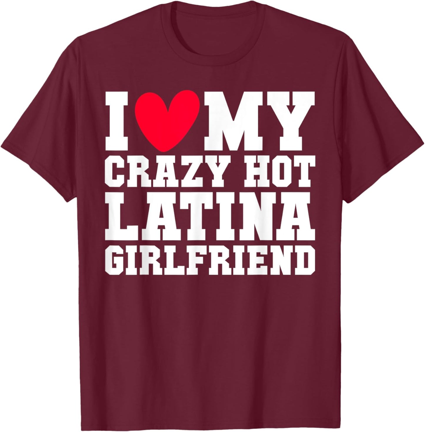 I love my crazy hot Latina Girlfriend Red heart V-day couple T-Shirt - T-Shirt | Maroon