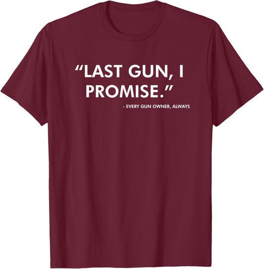 Last Gun I Promise Funny Gun Lover Pro 2nd Amendment Rights Small T-Shirt - T-Shirt | Maroon