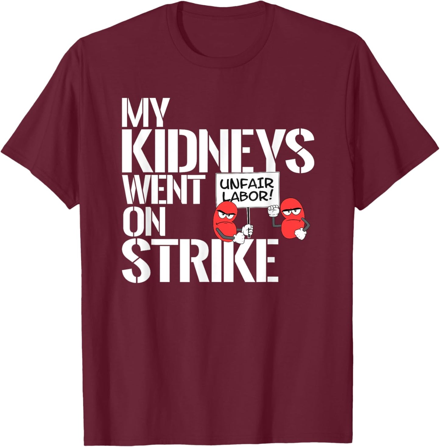 My Kidneys Are On Strike a Funny Dialysis Patient Shirt T-Shirt - T-Shirt | Maroon