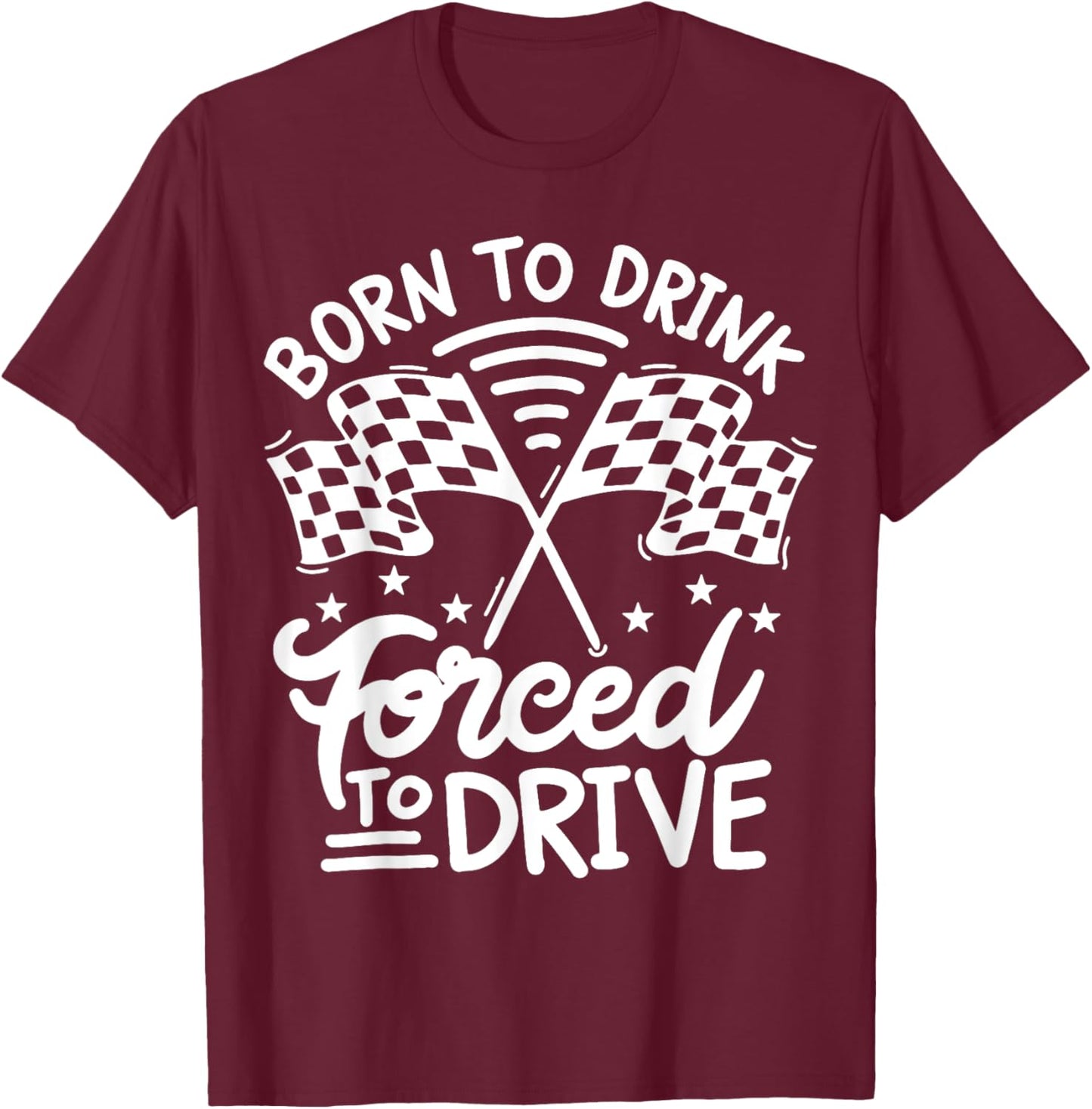 Born to Drink Forced to Drive T-Shirt - T-Shirt | Maroon