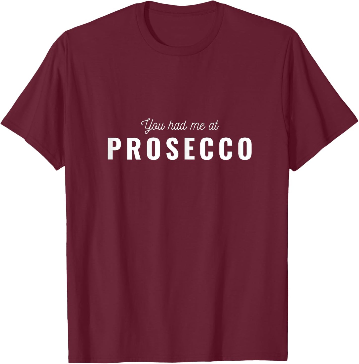 You Had Me At Prosecco T-Shirt - T-Shirt | Maroon