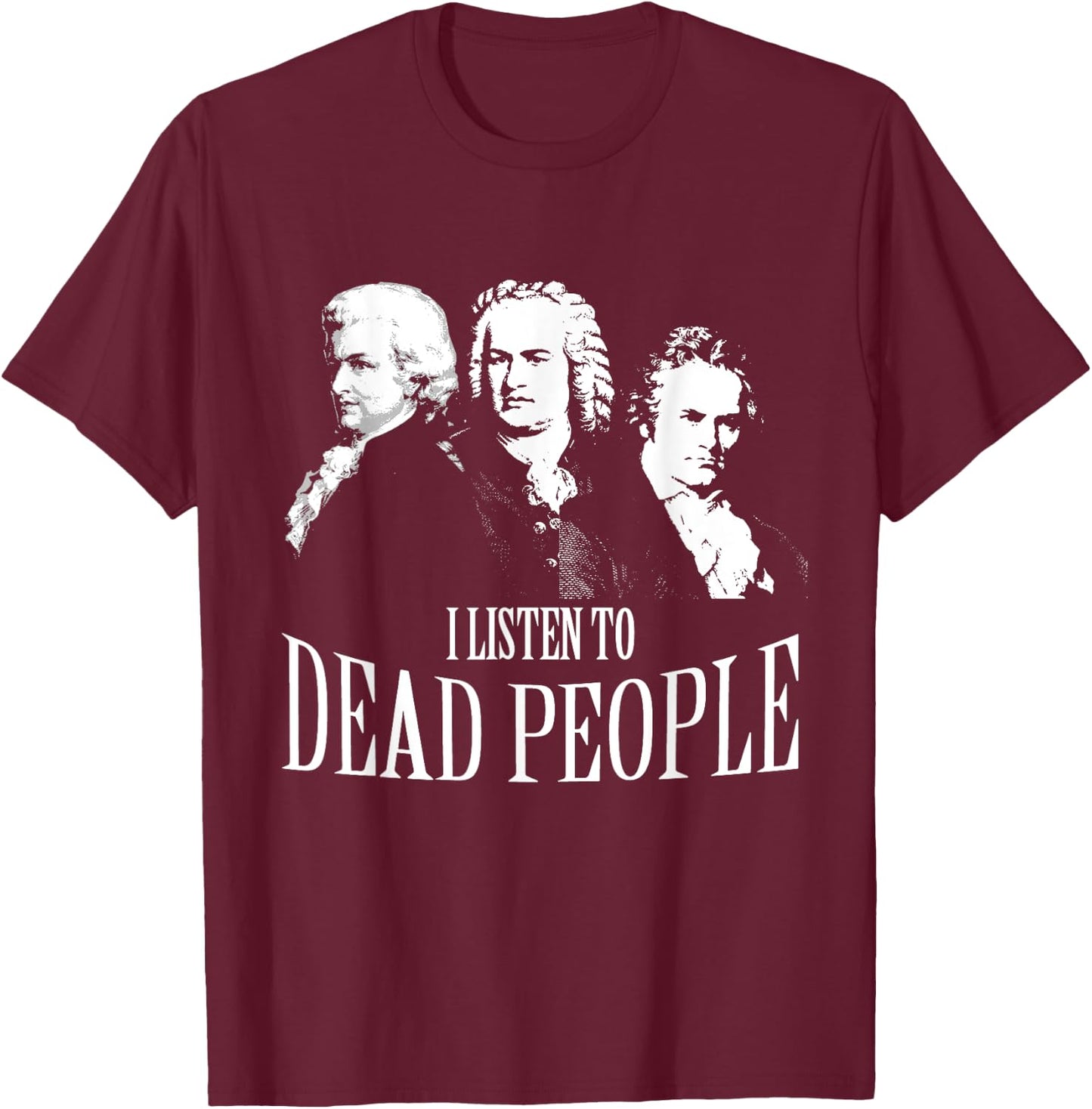 I Listen To Dead People Classical Music T-Shirt - T-Shirt | Maroon