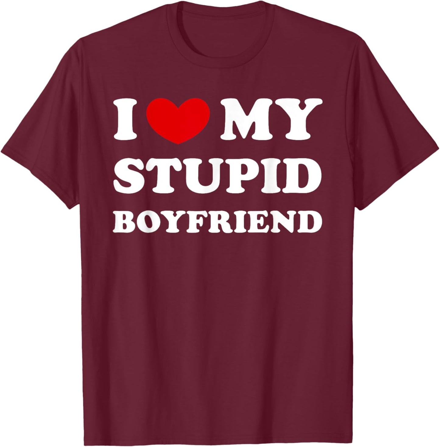 I Love My Stupid Boyfriend, I Heart My Stupid Boyfriend T-Shirt - T-Shirt | Maroon