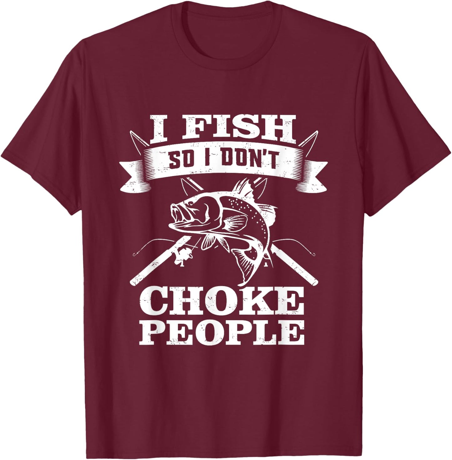 I Fish So I Don't Choke People Funny Sayings Fishing T-Shirt - T-Shirt | Maroon