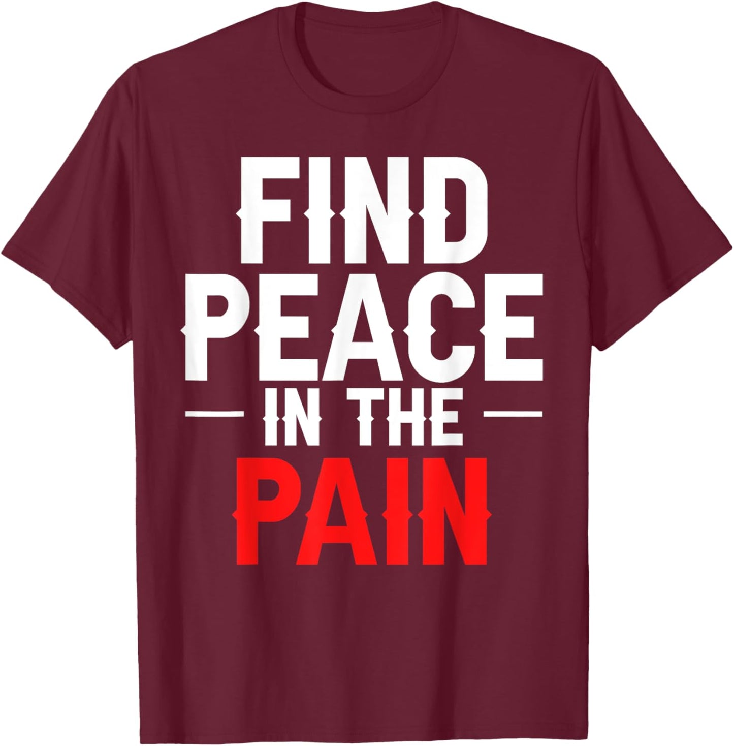 Find Peace In The Pain T-Shirt - T-Shirt | Maroon