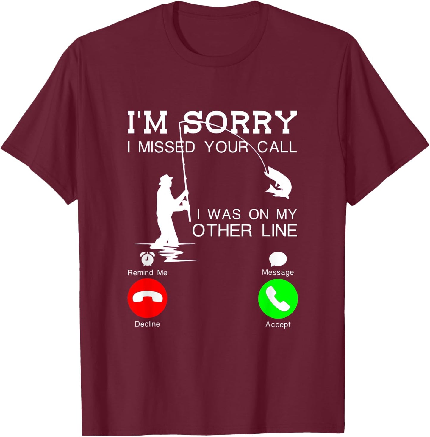 I'm Sorry I Missed Your Call, I Was On My Other Line Fishing T-Shirt - T-Shirt | Maroon