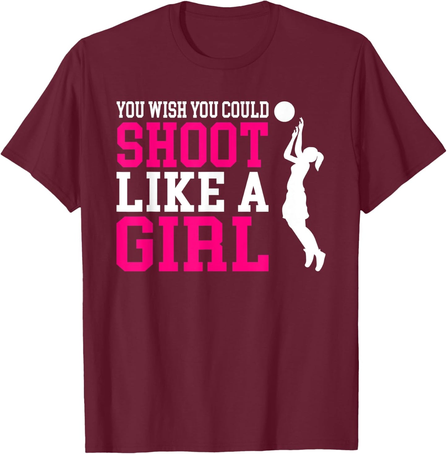 You Wish You Could Shoot Like a Girl Shirt T-Shirt - T-Shirt | Maroon