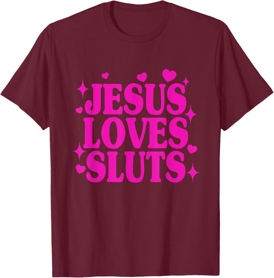 Jesus Loves Sluts Christian Faith Religious Humor T-Shirt - T-Shirt | Maroon