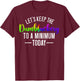 Let's Keep The Dumbfuckery To A Minimum Today Funny Quotes T-Shirt - T-Shirt | Maroon