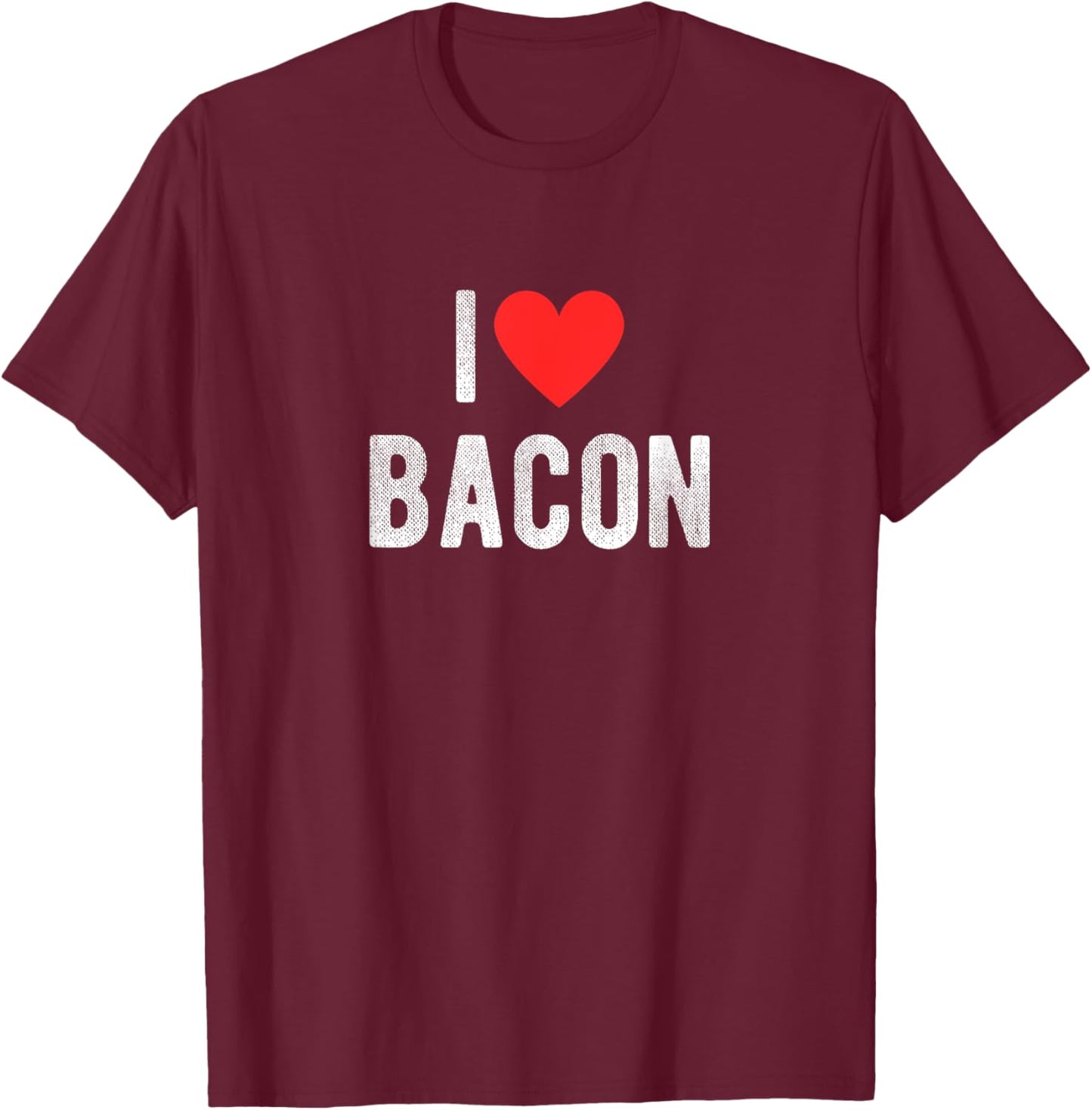 I Love Bacon Funny Humor Quote T-Shirt - T-Shirt | Maroon