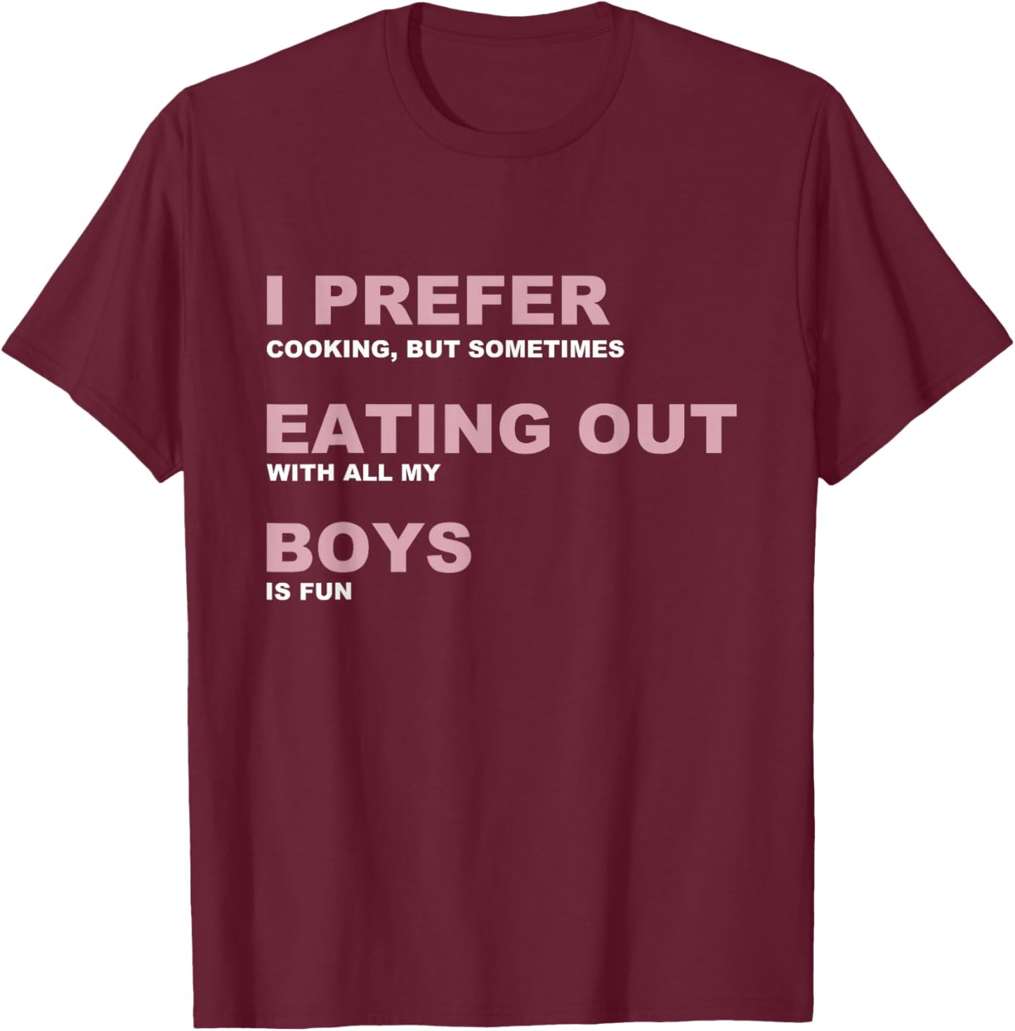 I Prefer Cooking Eating Out With All My Boys Is Fun T-Shirt - T-Shirt | Maroon