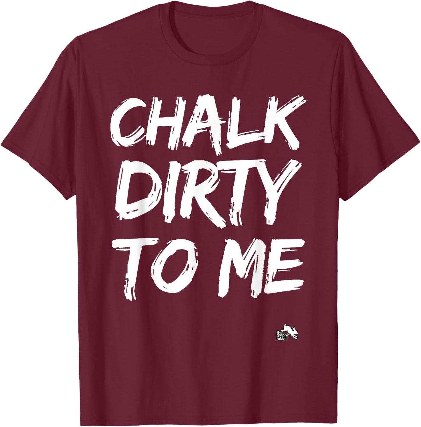 Chalk Dirty to Me Work Out Cross Training T-Shirt - T-Shirt | Maroon