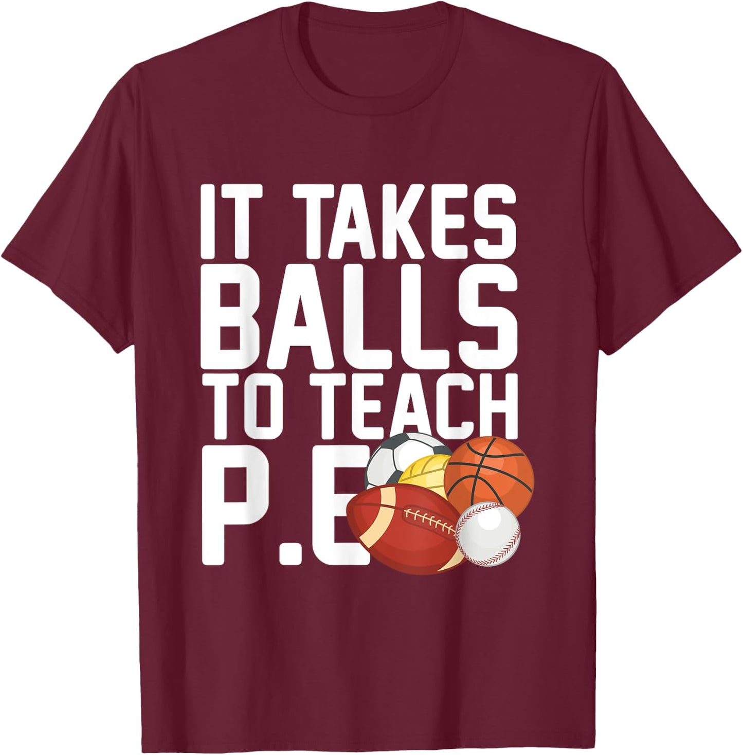 PE Teacher - It Takes Balls To Teach P.E. Men Women T-Shirt - T-Shirt | Maroon