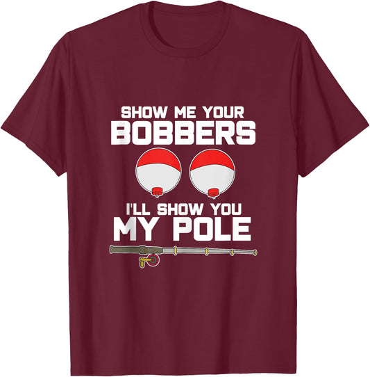Show me your bobbers I'll show you my pole fishing T-Shirt - T-Shirt | Maroon