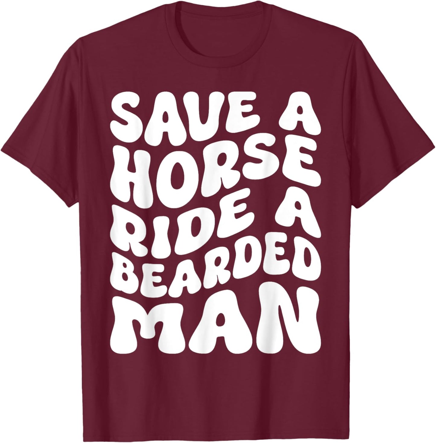 Save A Horse Ride A Bearded Man Beard Lovers Funny Groovy T-Shirt - T-Shirt | Maroon